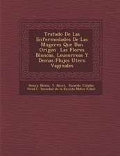 Tratado De Las Enfermedades De Las Mugeres Que Dan Origen � Las Flores Blancas, Leucorreas Y Demas Flujos Utero Vaginales