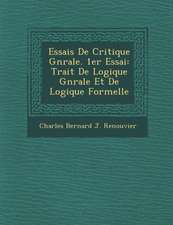 Essais de Critique G N Rale. 1er Essai: Trait de Logique G N Rale Et de Logique Formelle