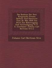 Das B Ndniss Der Drei K Nigreiche Preu En Sachsen Und Hannover Vom 26. Mai 1849: Ein Wort Zur Beherzigung Und Verst Ndigung A. E. [Verfasser: Johann C