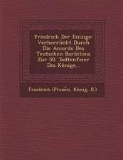 Friedrich Der Einzige: Verherrlicht Durch Die Accorde Des Teutschen Barbitons Zur 50. Todtenfeier Des Konigs...