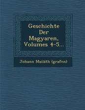 Geschichte Der Magyaren, Volumes 4-5...