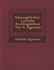 Schneegl Ckchen: Lyrische Erstlingsbl Then Von G. Sigmund