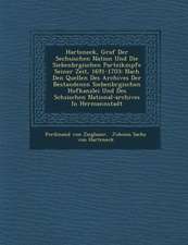 Harteneck, Graf Der S Echsischen Nation Und Die Siebenb Rgischen Parteik Mpfe Seiner Zeit, 1691-1703: Nach Den Quellen Des Archives Der Bestandenen Si