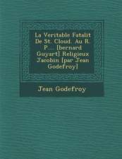 La Veritable Fatalit de St. Cloud. Au R. P.... [Bernard Guyart] Religieux Jacobin [Par Jean Godefroy]