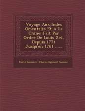 Voyage Aux Indes Orientales Et a la Chine: Fait Par Ordre de Louis XVI, Depuis 1774 Jusqu'en 1781 ......