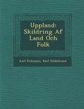 Uppland: Skildring Af Land Och Folk