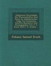 Allgemeine Encyclop Die Der Wissenschaften Und K Nste in Alphabetischer Folge Von Genannten Schrifts Bearbeitet Und Herausgegeben Von J. S. Ersch Und