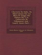 L'Hermite En Italie, Ou Observations Sur Les Murs Et Usages Des Italiens [By C.M. Catherinet de Villemarest and - Louet]. (Murs Ital.)....