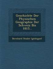 Geschichte Der Physischen Geographie Der Schweiz Bis 1815...