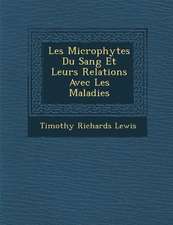 Les Microphytes Du Sang Et Leurs Relations Avec Les Maladies