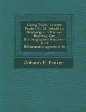 Georg Pe Ler, Letzter Probst Zu St. Sebald in N Rnberg: Ein Kleiner Beytrag Zur N Rnbergischen Kirchen- Und Reformationsgeschichte