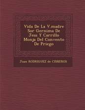 Vida de La V.Madre Sor Ger Nima de Jes S y Carrillo Monja del Convento de Priego