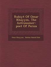 Rub Iy T of Omar Khayy M, the Astronomer-Poet of Persia