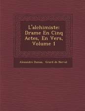 L'Alchimiste: Drame En Cinq Actes, En Vers, Volume 1