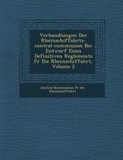 Verhandlungen Der Rheinschiffahrts-Central-Commission Bei Entwurf Eines Definitiven Reglements F R Die Rheinschiffahrt, Volume 2