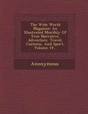 The Wide World Magazine: An Illustrated Monthly Of True Narrative, Adventure, Travel, Customs, And Sport, Volume 19...