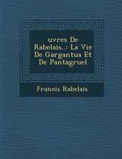 �uvres De Rabelais..: La Vie De Gargantua Et De Pantagruel