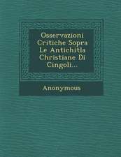 Osservazioni Critiche Sopra Le Antichitla Christiane Di Cingoli...