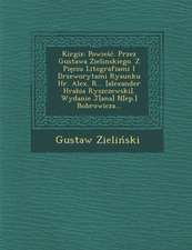 Kirgiz: Powie . Przez Gustawa Zielinskiego. Z Pi Ciu Litografiami I Drzeworytami Rysunku HR. Alex. R... [Alexander Hrabia Rysz