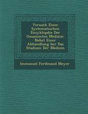 Versuch Einer Systematischen Enzyklop Die Der Gesammten Medizin: Nebst Einer Abhandlung Ber Das Studium Der Medizin
