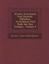 Werke: Griechisch Und Deutsch. Plataikos, Archidamos Und Rede Ber Den Frieden, Volume 2