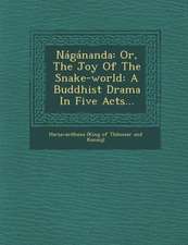 Nagananda: Or, the Joy of the Snake-World: A Buddhist Drama in Five Acts...