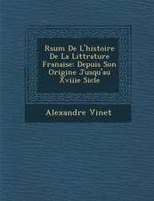 R�sum� De L'histoire De La Litt�rature Fran�aise: Depuis Son Origine Jusqu'au Xviiie Si�cle