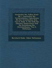 Geschichte Des Volkes Israel: Bd. I. Geschichte Des Vorchristlichen Judenthums Bis Zur Griechischen Zeit, Von B. Stade. II. Das Ende Des J�di