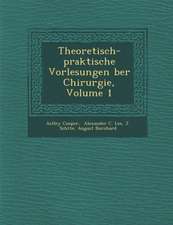 Theoretisch-Praktische Vorlesungen Ber Chirurgie, Volume 1