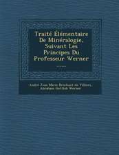 Traite Elementaire de Mineralogie, Suivant Les Principes Du Professeur Werner ......