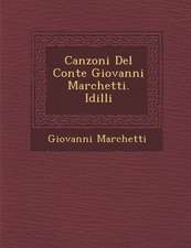 Canzoni del Conte Giovanni Marchetti. IDILLI