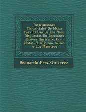 Instituciones Elementales De M�sica Para El Uso De Los Ni�os: Dispuestas En Lecciones Breves Ilustradas Con Notas, Y Algunos Avisos A Lo