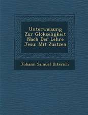 Unterweisung Zur Gl Ckseligkeit Nach Der Lehre Jesu: Mit Zus Tzen