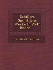 Schillers S�mmtliche Werke in Zw�lf B�nden ...