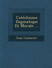 Catechisme Dogmatique Et Morale.....