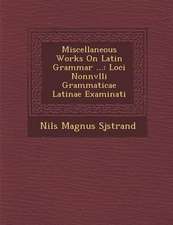 Miscellaneous Works on Latin Grammar ...