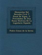 Elementos del Derecho Civil y Penal de Espa A, 2: Precedidos de Una Rese a Hist Rica de La Legislaci N Espa Ola