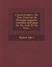 L'anniversaire, Ou, Une Journée De Philippe-auguste: Comédie-héroīque En Un Acte Et En Vers...