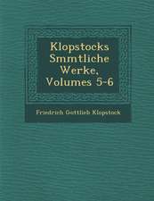 Klopstocks S Mmtliche Werke, Volumes 5-6