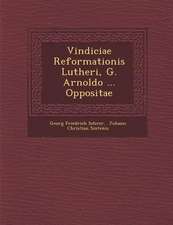 Vindiciae Reformationis Lutheri, G. Arnoldo ... Oppositae