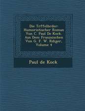 Die Tr Ffelbr Der: Humoristischer Roman Von C. Paul de Kock. Aus Dem Franz Sischen Von G. F. W. R Diger, Volume 4