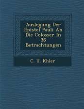 Auslegung Der Epistel Pauli an Die Colosser in 36 Betrachtungen