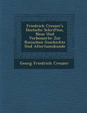 Friedrich Creuzer's Deutsche Schriften, Neue Und Verbesserte: Zur R Mischen Geschichte Und Altertumskunde