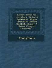 Lumir: Revue Pro Literaturu, Um Ni a Spole Nost: Organ Literaniho Odboru Um Lecke Besedy a Kruhu Eskych Spisovatel ...