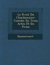 Le R Veil Du Charbonnier: Com Die En Trois Actes Et En Prose