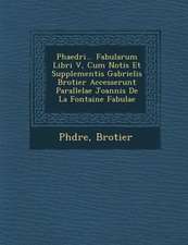 Phaedri... Fabularum Libri V, Cum Notis Et Supplementis Gabrielis Brotier Accesserunt Parallelae Joannis de La Fontaine Fabulae