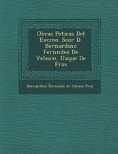 Obras Po Ticas del Excmo. Se or D. Bernardino Fern Ndez de Velasco, Duque de Fr as