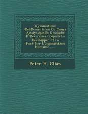 Gymnastique El Ementaire: Ou Cours Analytique Et Gradu E D' Exercises Propres La Developper Et La Fortifier L'Organisation Humaine ......