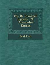 Pas de Divorce!: R Ponse M. Alexandre Dumas