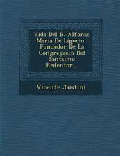 Vida Del B. Alfonso Maria De Ligorio.. Fundador De La Congregaci�n Del Sant�simo Redentor...